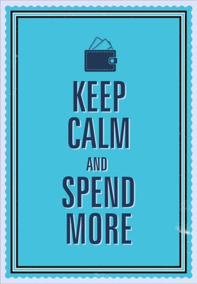 Akhuratha Wall Poster keep-calm-and-spend-more-qgrxbrsusyg Paper Print(18 inch X 12 inch, Rolled)