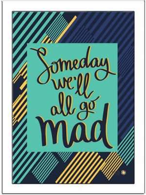 

Someday-well-All-Go-Mad Paper Print(11.69 inch X 8.27 inch, Framed)