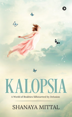 Kalopsia  - A world of realities silhouetted by delusion(English, Paperback, Shanaya Mittal)
