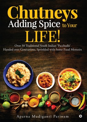 Chutneys – Adding Spice to Your Life!  - Over 50 Traditional South Indian 'Pacchadis' Handed over Generations, Sprinkled with Some Food Memoirs.(English, Paperback, Aparna Mudiganti Parinam)