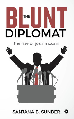 The Blunt Diplomat  - The Rise of Josh McCain(English, Paperback, Sanjana B. Sunder)