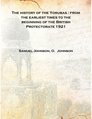 The history of the Yorubas : from the earliest times to the beginning of the British Protectorate 1921 [Hardcover](English, Hardcover, Samuel Johnson, O. Johnson)