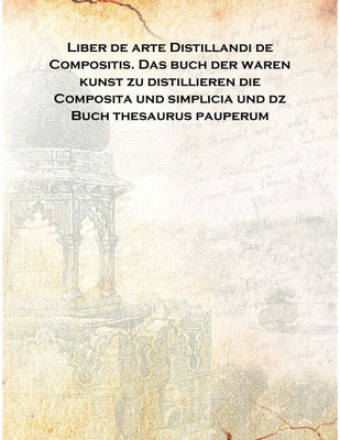 Liber de arte Distillandi de Compositis. Das buch der waren kunst zu distillieren die Composita und simplicia und dz Buch thesau(German, Hardcover, Anonymous)