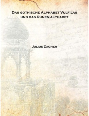 Das gothische Alphabet Vulfilas und das Runen-alphabet 1855 [Hardcover](German, Hardcover, Julius Zacher)