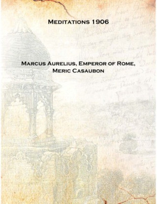 Meditations 1906 [Hardcover](English, Hardcover, Marcus Aurelius, Emperor of Rome, Meric Casaubon)