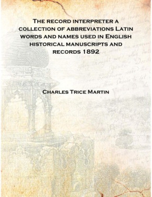 The record interpreter a collection of abbreviations Latin words and names used in English historical manuscripts and records 18(English, Hardcover, Charles Trice Martin)