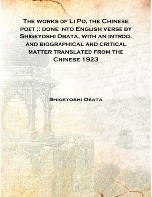 The works of Li Po, the Chinese poet ;: done into English verse by Shigeyoshi Obata, with an introd. and biographical and critic(English, Hardcover, Shigeyoshi Obata)