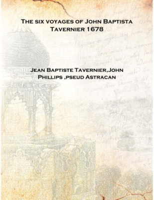 The six voyages of John Baptista Tavernier 1678 [Hardcover](English, Hardcover, Jean Baptiste Tavernier,John Phillips ,pseud Astracan)