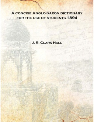A concise Anglo-Saxon dictionary for the use of students 1894 [Hardcover](English, Hardcover, J. R. Clark Hall)