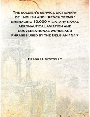 The soldier's service dictionary of English and French terms : embracing 10,000 miliatary naval aeronautical aviation and conver(English, Hardcover, Frank H. Vizetelly)
