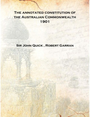 The annotated constitution of the Australian Commonwealth 1901 [Hardcover](English, Hardcover, Sir John Quick , Robert Garran)
