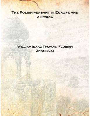 The Polish peasant in Europe and America Volume 3 [Hardcover](English, Hardcover, William Isaac Thomas, Florian Znaniecki)