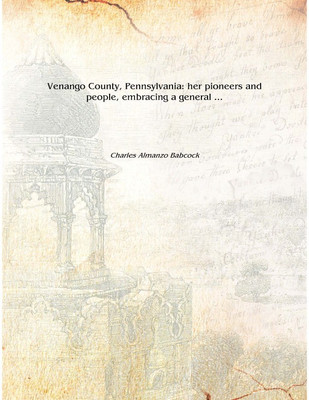 Venango County, Pennsylvania: her pioneers and people, embracing a general ... Volume 2 1919 [Hardcover](English, Hardcover, Charles Almanzo Babcock)