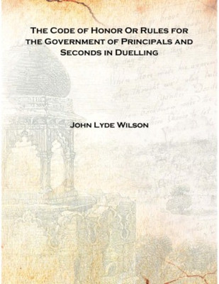 The Code of Honor Or Rules for the Government of Principals and Seconds in Duelling 1858 [Hardcover](English, Hardcover, John Lyde Wilson)