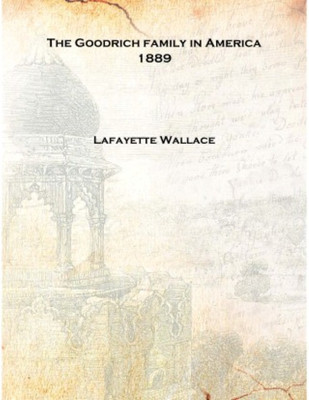 The Goodrich family in America 1889 [Hardcover](English, Hardcover, Lafayette Wallace)