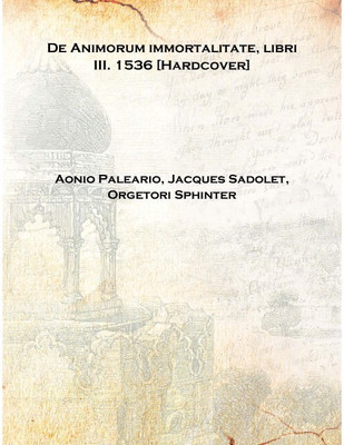 De Animorum immortalitate, libri III. 1536 [Hardcover](Latin, Hardcover, Aonio Paleario, Jacques Sadolet, Orgetori Sphinter)