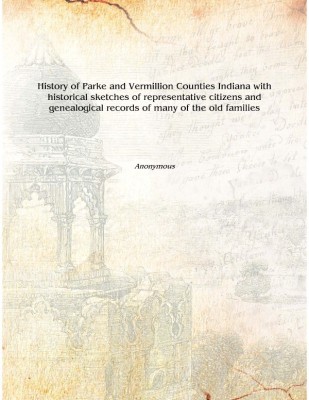 History of Parke and Vermillion Counties Indiana with historical sketches of representative citizens and genealogical records of(English, Hardcover, Anonymous)