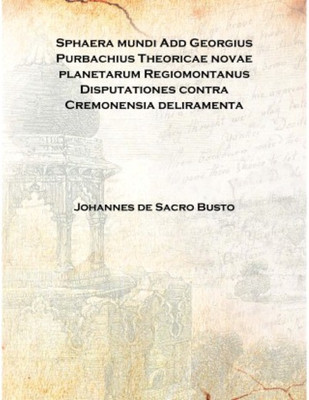 Sphaera mundi Add Georgius Purbachius Theoricae novae planetarum Regiomontanus Disputationes contra Cremonensia deliramenta 1491(Latin, Hardcover, Johannes de Sacro Busto)