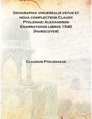 Geographia vniuersalis vetus et noua complectens Claudii Ptolemaei Alexandrini Enarrationis libros 1540 [Hardcover](Latin, Hardcover, Claudius Ptolemaeus)
