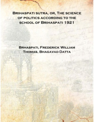 Brihaspati sutra, or, The science of politics according to the school of Brihaspati 1921 [Hardcover](English, Hardcover, Brhaspati, Frederick William Thomas, Bhagavad Datta)