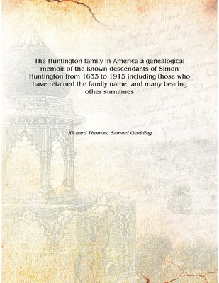 The Huntington family in America [electronic resource] a genealogical memoir of the known descendants of Simon Huntington from 1(English, Hardcover, Richard Thomas, Samuel Gladding)