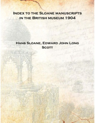 Index to the Sloane manuscripts in the British museum 1904 [Hardcover](English, Hardcover, Hans Sloane, Edward John Long Scott)