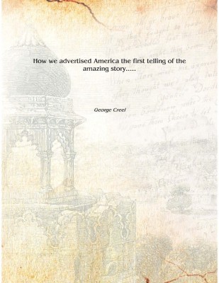 How we advertised America the first telling of the amazing story..... [Hardcover](English, Hardcover, George Creel)