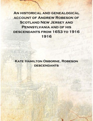 An historical and genealogical account of Andrew Robeson of Scotland New Jersey and Pennsylvania and of his descendants from 165(English, Hardcover, Kate Hamilton Osborne, Robeson descendants)