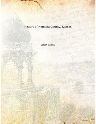 History of Nemaha County, Kansas 1916 [Hardcover](English, Hardcover, Ralph Tennal)