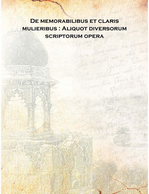 De memorabilibus et claris mulieribus : Aliquot diversorum scriptorum opera 1521 [Hardcover](Latin, Hardcover, Anonymous)