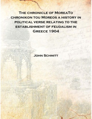 The chronicle of MoreaTo chronikon tou Moreos a history in political verse relating to the establishment of feudalism in Greece(English, Hardcover, John Schmitt)