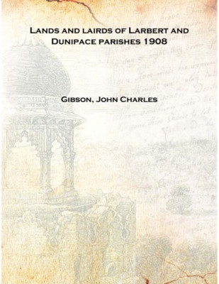 Lands and lairds of Larbert and Dunipace parishes 1908 [Hardcover](English, Hardcover, Gibson, John Charles)