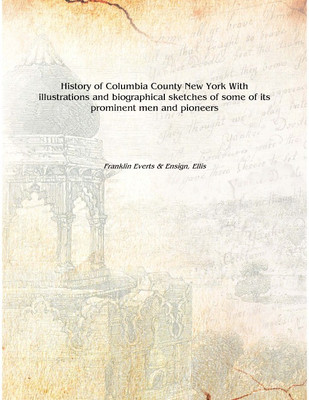 History of Columbia County New York With illustrations and biographical sketches of some of its prominent men and pioneers 1878(English, Hardcover, Ensign, Ellis, Franklin Everts)
