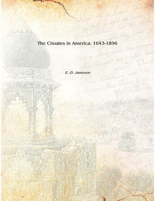 The Choates in America. 1643-1896 1896 [Hardcover](English, Hardcover, E. O. Jameson)