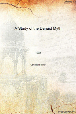 A Study of the Danaid Myth Volume 13 1902 [Hardcover](English, Hardcover, Campbell Bonner)