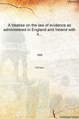 A treatise on the law of evidence as administered in England and Ireland with illustrations for American and other foreign laws(English, Hardcover, PittTaylor)