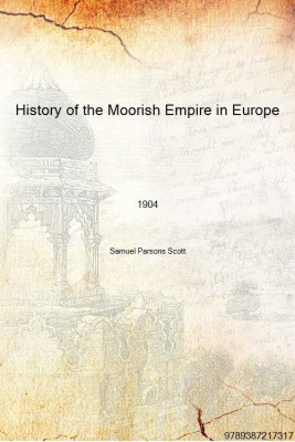 History of the Moorish Empire in Europe 1904 [Hardcover](English, Hardcover, Samuel Parsons Scott)