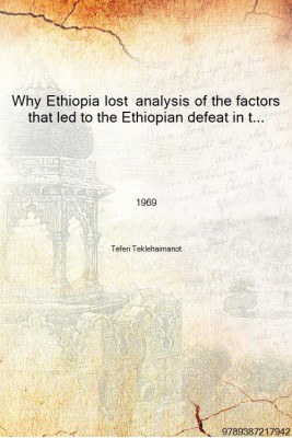 Why Ethiopia lost analysis of the factors that led to the Ethiopian defeat in the Italo-Ethiopian War of 1935-36 1969 [Hardcover(English, Hardcover, Teferi Teklehaimanot)