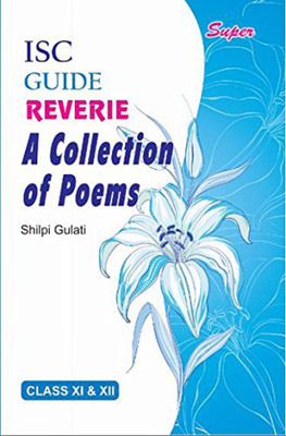ISC Guide REVERIE Collection of Poems Class XI & XII For 2019 Exam(English, Paperback, Shilipi Gulati)