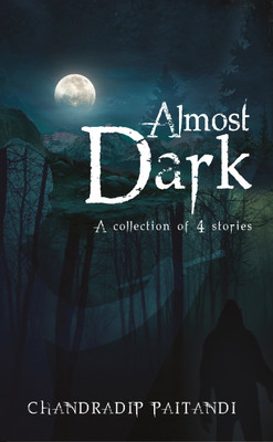 Almost Dark  - A Collection of 4 Stories(English, Paperback, Chandradip Paitandi)