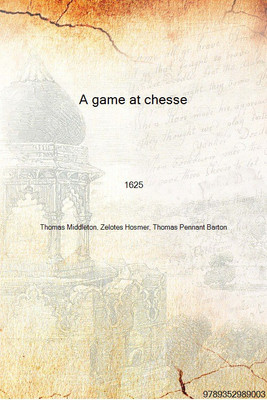 A game at chesse as it hath bine sundrey times acted at the Globe on the Banck Side 1625 [Hardcover](English, Hardcover, Thomas Middleton, Zelotes Hosmer, Thomas Pennant Barton)