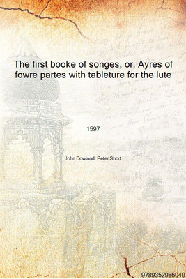 The first booke of songes, or, Ayres of fowre partes with tableture for the lute 1597 [Hardcover](English, Hardcover, John Dowland, Peter Short)