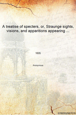 A treatise of specters, or, Straunge sights, visions, and apparitions appearing sensibly vnto men 1605 [Hardcover](English, Hardcover, Anonymous)