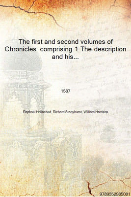 The first and second volumes of Chronicles comprising 1 The description and historie of England : 2 The description and histori(English, Hardcover, Raphael Holinshed, Richard Stanyhurst, William Harrison) The first and second volumes of Chronicles comprising 1 The description and historie of England : 2 The description and histori(English, Hardcover, Raphael Holinshed, Richard Stanyhurst, William Harrison)