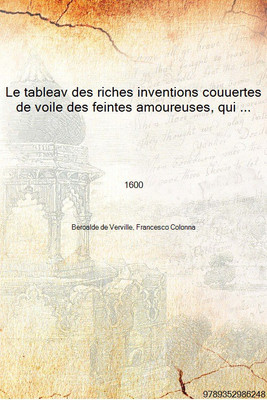 Le tableav des riches inventions couuertes de voile des feintes amoureuses, qui sont representees dans le Songe de Poliphile des(French, Hardcover, Beroalde de Verville, Francesco Colonna) Le tableav des riches inventions couuertes de voile des feintes amoureuses, qui sont representees dans le Songe de Poliphile des(French, Hardcover, Beroalde de Verville, Francesco Colonna)