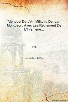 Alphabet De L'Art Militaire De Iean Montgeon. Avec Les Reglement De L'Infanterie Ensemble Lexercice De Milice Pour Le Mousquet &(French, Hardcover, Jean Montgeon de Fleac)