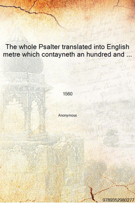 The whole Psalter translated into English metre which contayneth an hundred and fifty Psalmes 1560 [Hardcover](English, Hardcover, Anonymous)