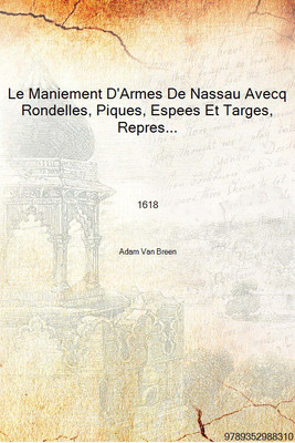 Le Maniement D'Armes De Nassau Avecq Rondelles, Piques, Espees Et Targes, Representez Par Figures Selon Le Nouveau Ordre Du Trãƒ(French, Hardcover, Adam Van Breen)