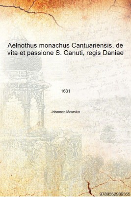 Aelnothus monachus Cantuariensis, de vita et passione S. Canuti, regis Daniae Item, anonymus de passione S. Caroli, comitis Flan(Latin, Hardcover, Johannes Meursius)