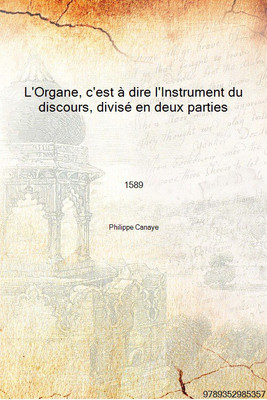 L'Organe, c'est à dire l'Instrument du discours, divisé en deux parties 1589 [Hardcover](French, Hardcover, Philippe Canaye)